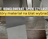 Blat kamienny: Granit, konglomerat, spiek, marmur co wybrać?
