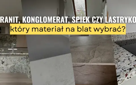 Blat kamienny: Granit, konglomerat, spiek, marmur co wybrać?